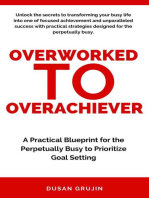 From Overworked to Overachiever: A Practical Blueprint for the Perpetually Busy to Prioritize Goal Setting