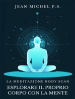 La Meditazione Body Scan - Esplorare il Proprio Corpo con la Mente: Scopri come riconnettere mente e corpo, migliorare la consapevolezza di sé e trovare la pace interiore attraverso il silenzio