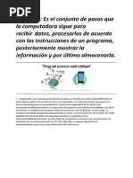 Concepto_ Es el conjunto de pasos que la computadora sigue para recibir datos, procesarlos de acuerdo con las instrucciones de un programa, posteriormente mostrar la información y por último almacenarla. (1) (1)