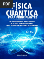 FÍSICA CUÁNTICA PARA PRINCIPIANTES Los Fenómenos Más Impresionantes de La Física Cuántica Facilitados La Ley de Atracción Y... (Olsson, Brad) (Z-Library)