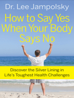 How to Say Yes When Your Body Says No: Discover the Silver Lining in Life's Toughest Health Challenges