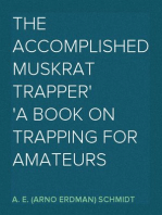 The Accomplished Muskrat Trapper
A Book on Trapping for Amateurs