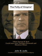 The Folly of Empire: What George W. Bush Could Learn from Theodore Roosevelt and Woodrow Wilson