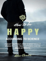 How to be happy according to science. Forget self help. Here is what really works to find true happiness and be more optimistic