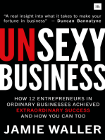 Unsexy Business: How 12 Entrepreneurs in ordinary businesses achieved extraordinary success and how you can too