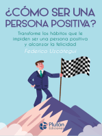 ¿Cómo ser una persona positiva?: Transforme los hábitos que le impiden ser una persona positiva y alcanzar la felicidad