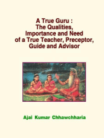 A True Guru: The Qualities, Importance and Need of a True Teacher, Preceptor, Guide and Advisor