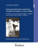 Giovanni Battista Montini: un'idea di Chiesa, le sue chiese: Il «Piano» per la costruzione delle «ventidue nuove chiese del Concilio» a Milano