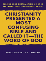 Christianity Presented a Most Confusing Bible and Called it—the Word of God: This book is Destruction # 3 of 12 Of Christianity Destroyed Jesus