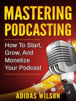 Mastering Podcasting - How To Start, Grow, And Monetize Your Podcast