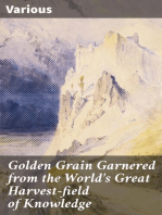 Golden Grain Garnered from the World's Great Harvest-field of Knowledge: Comprising Selections from the Ablest Modern Writers of Prose, Poetry, and Legendary Lore