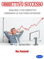 Obbiettivo Successo: Realizza I Tuoi Obbiettivi Liberando La Tua Forza Interiore