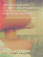 Dev'essere che mi sono addormentata coi calzini, ma non ne ho memoria: Raccolta di 4 anni di testi e poesie