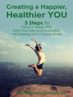 Creating a Happier, Healthier YOU: 3 Steps to Finally Break Free from the Pain and Frustration of Suffering With Chronic Illness