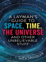 A Layman's Guide to Space, Time, The Universe and Other Unbelievable Stuff