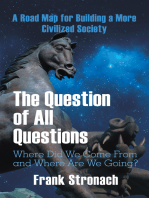 The Question of All Questions: Where Did We Come from and Where Are We Going? What Water Will We Drink and What Air Will We Breathe 200 Years from Now? a Road Map for Building a More Civilized Society