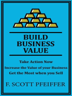 Build Business Value: Take Action Now, Increase the Value of your Business, Get the Most when you Sell