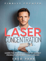 Finally Focused: Laser Concentration - Learn The Trick To Become Incredibly Productive In Everything You Do