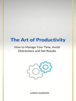 The Art of productivity How to Manage Your Time, Avoid Distractions and Get Results