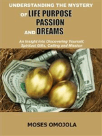 Understanding The Mystery Of Life Purpose, Passion And Dreams: An Insight Into Discovering Yourself, Spiritual Gifts, Calling And Mission