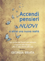 Accendi pensieri nuovi e attrai una nuova realtà: Per uscire dai buchi neri emotivi e aprirti alla magia che si cela dietro alla vita