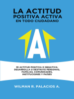 La actitud positiva activa en todo cuidadano: Mi actitud positiva o negativa; desarrolla o destruye personas, familias, comunidades, instituciones y paises.