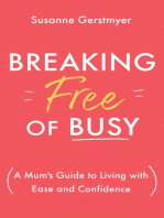 Breaking Free of Busy: A Mumʼs Guide to Living with Ease and Confidence