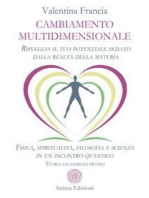 Cambiamento multidimensionale: Risveglia il tuo potenziale sedato dalla realtà della materia. Fisica, spiritualità, filosofia e scienza in un incontro quantico. Teoria ed esercizi pratici