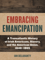 Embracing Emancipation: A Transatlantic History of Irish Americans, Slavery, and the American Union, 1840-1865