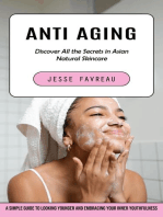 Anti Aging: Discover All the Secrets in Asian Natural Skincare (A Simple Guide to Looking Younger and Embracing Your Inner Youthfulness)