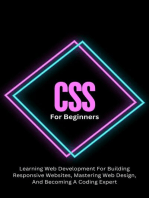 CSS For Beginners: The Complete Step-By-Step Guide To Learning Web Development For Building Responsive Websites, Mastering Web Design, And Becoming A Coding Expert