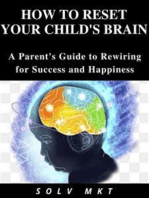 How to Reset Your Child's Brain: A Parent's Guide to Rewiring for Success and Happiness