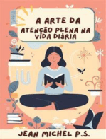 A arte da Atenção Plena na Vida Diária: Scopri gli Strumenti Pratici per Integrare la Mindfulness nella Vita Quotidiana e Sperimentare una Trasformazione Positiva