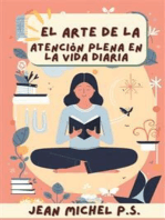 El Arte de la Atención Plena en la Vida Diaria: Descubra Herramientas Prácticas para Integrar Mindfulness en la Vida Cotidiana y Experimente una Transformación Positiva