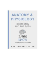 Anatomy and Physiology: Chemistry and the Body: Things You Should Know (Questions and Answers)