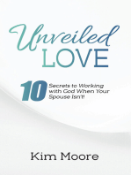 Unveiled Love: 10 Secrets to Working with God When Your Spouse Isn't!