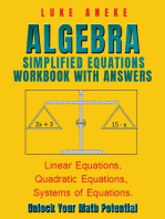 ALGEBRA SIMPLIFIED EQUATIONS WORKBOOK WITH ANSWERS: Linear Equations, Quadratic Equations, Systems of Equations