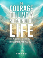 The Courage to Live a Meaningful Life: A Journey of Truth, Forgiveness, and Positivity 