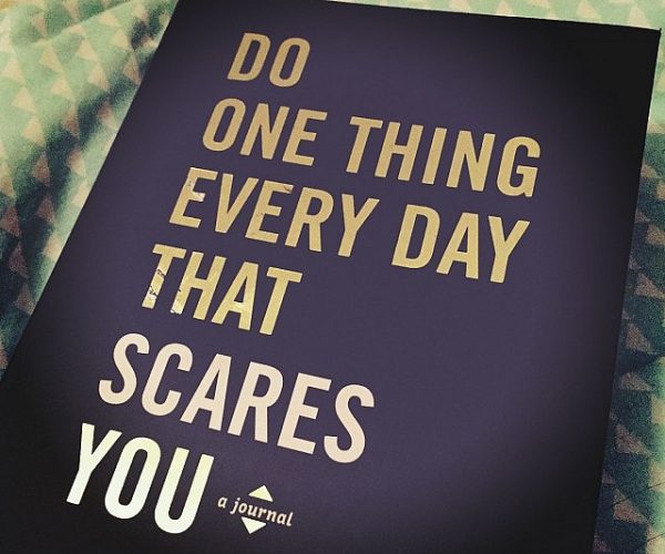 Do One Thing Every Day That Scares You