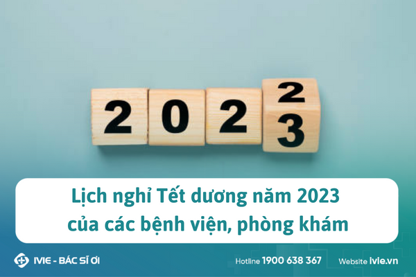 Lịch nghỉ Tết dương năm 2023 của các bệnh viện, phòng khám