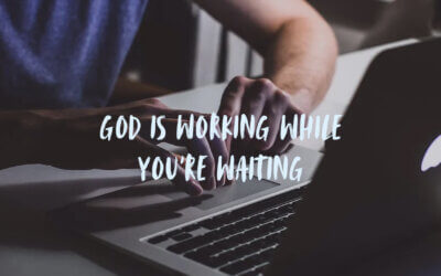 God Is Working While You’re Waiting