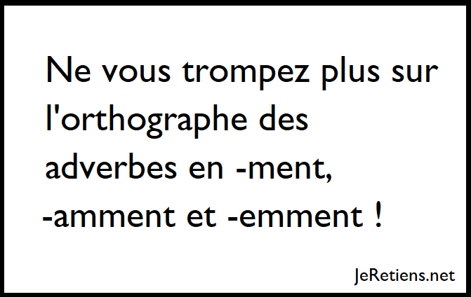 Quelle orthographe pour les adverbes en -ment -emment ou -amment ?