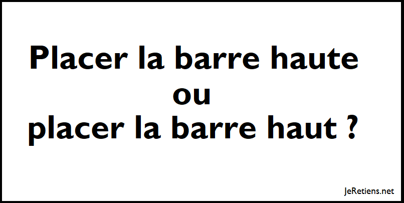 Dit-on placer la barre haut ou placer la barre haute ?