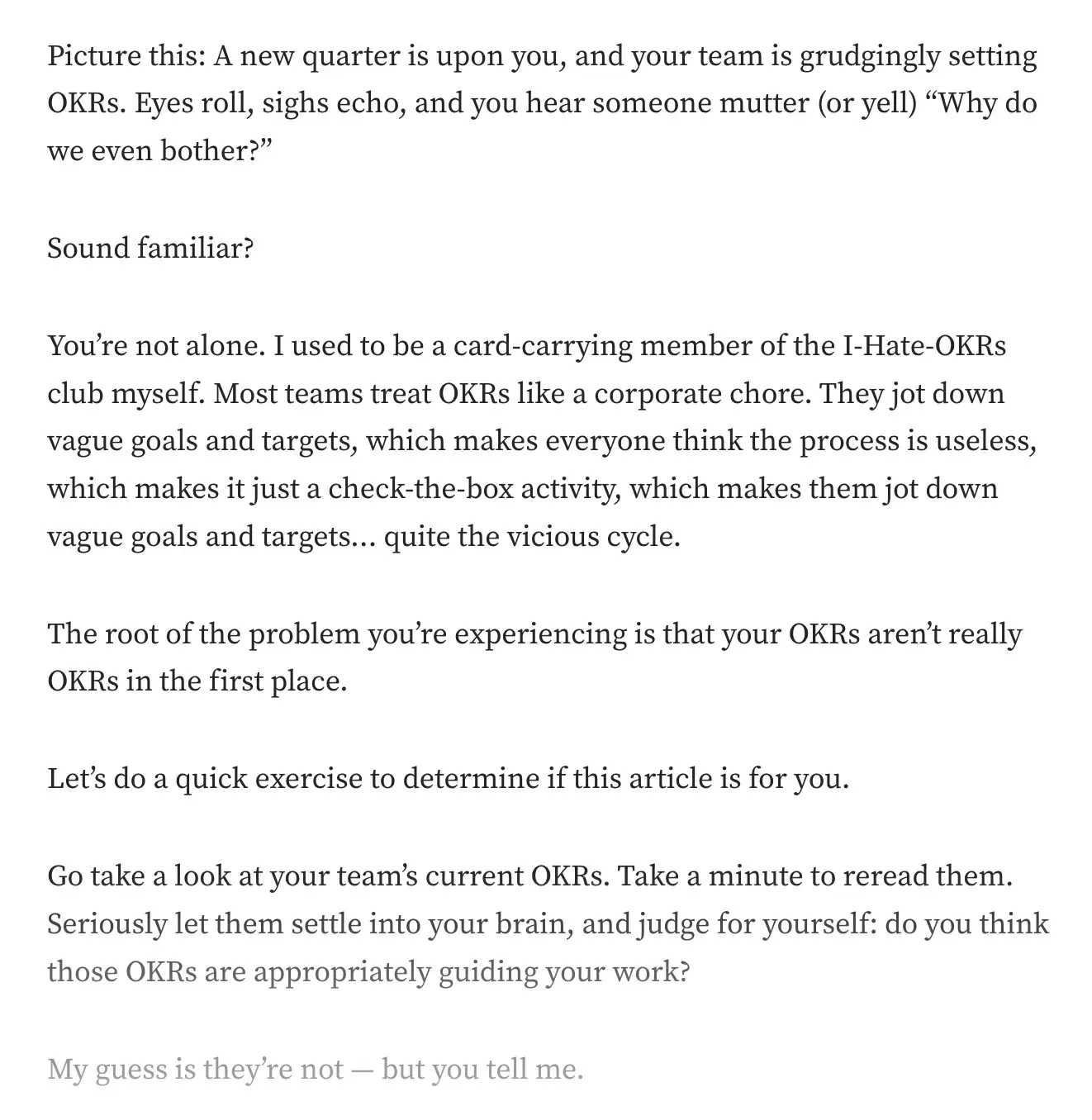 good intro sentence example - setting a scene: “Picture this: A new quarter is upon you, and your team is grudgingly setting OKRs. Eyes roll, sighs echo, and you hear someone mutter (or yell) ‘why do we even bother?’”