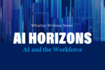 Text reading "Wharton Webinar Series AI Horizons: AI and the Workforce" over a blue abstract digital background.