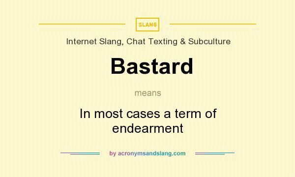 Bastard In Most Cases A Term Of Endearment By Acronymsandslang Com