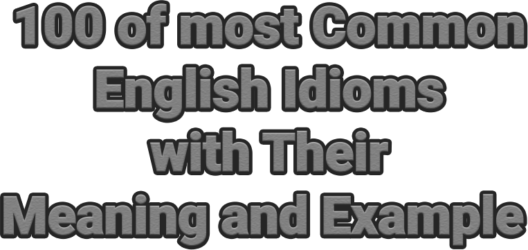 100 of the most Common English Idioms