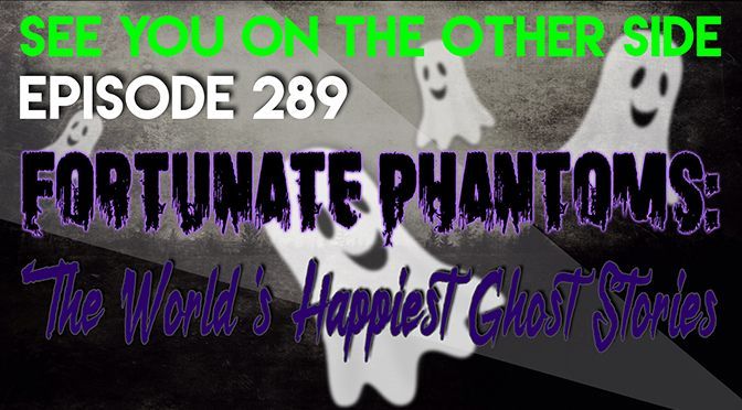 289 – Fortunate Phantoms: The World’s Happiest Ghost Stories