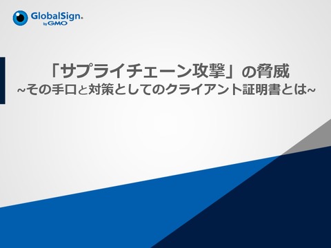 「サプライチェーン攻撃」の脅威~その手口と対策になるクライアント証明書とは~