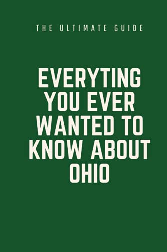 Everything You Ever Wanted To Know About Ohio: The Ultimate